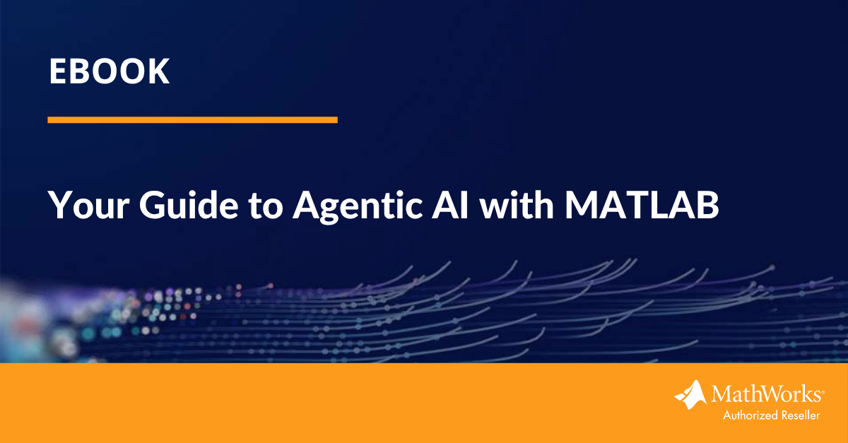 Ebook Your Guide to Agentic AI with MATLAB Ebook Your Guide to Agentic AI with MATLAB