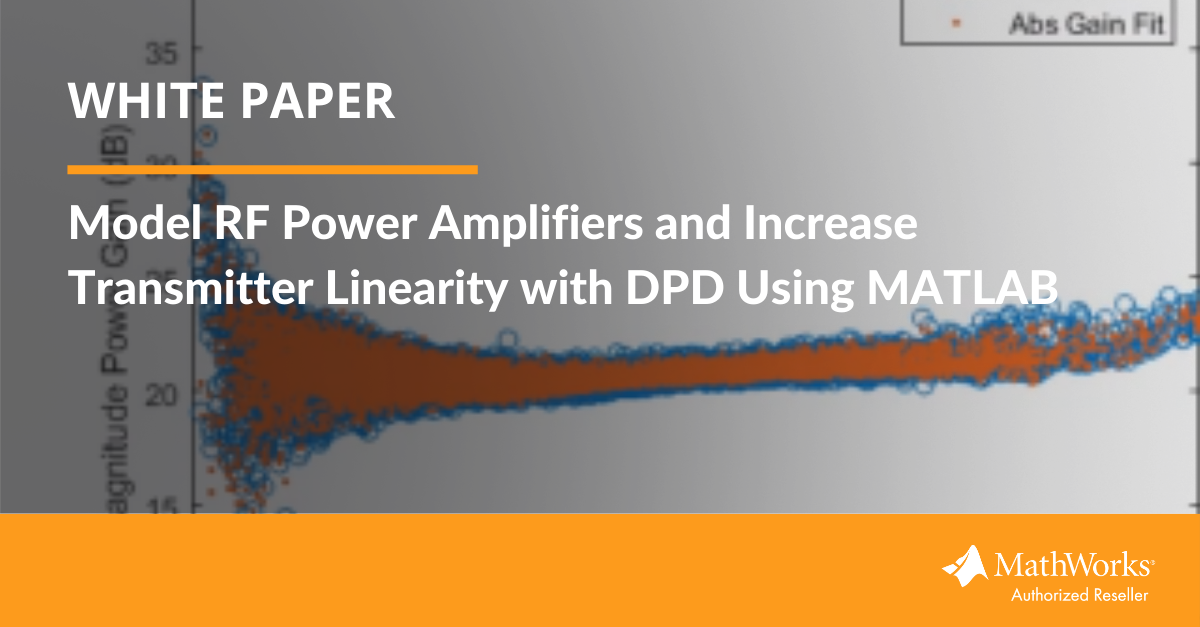 White Paper Model RF Power Amplifiers and Increase Transmitter Linearity with DPD Using MATLAB